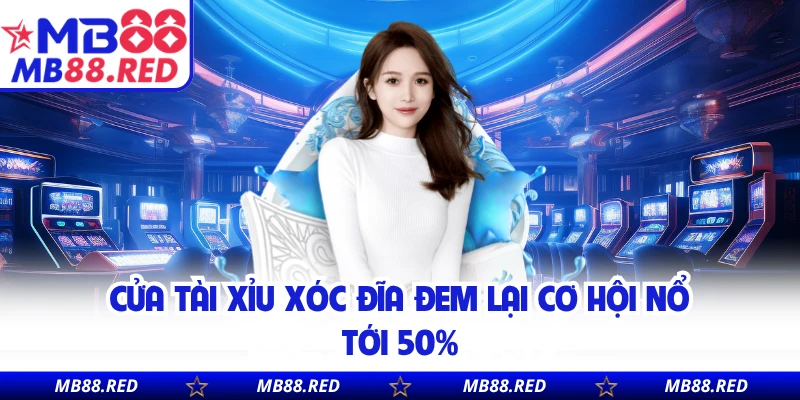 Cửa tài xỉu xóc đĩa đem lại cơ hội nổ tới 50%