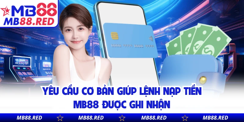 Yêu cầu cơ bản giúp lệnh nạp tiền MB88 được ghi nhận